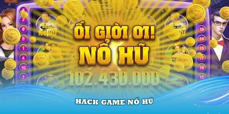 Hack tiền trong game nổ hũ là gì?